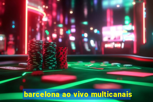 barcelona ao vivo multicanais